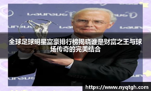 全球足球明星富豪排行榜揭晓谁是财富之王与球场传奇的完美结合