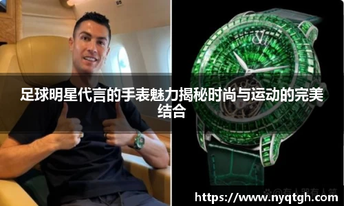 足球明星代言的手表魅力揭秘时尚与运动的完美结合